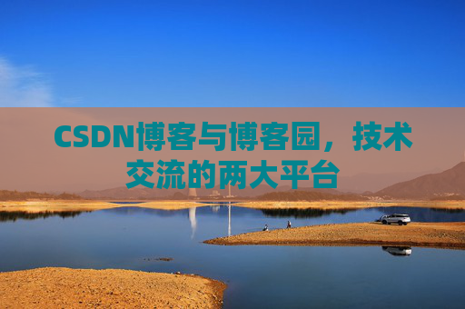 CSDN博客与博客园,技术交流的两大平台